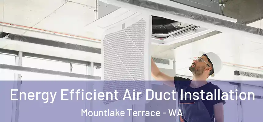  Energy Efficient Air Duct Installation Mountlake Terrace - WA
